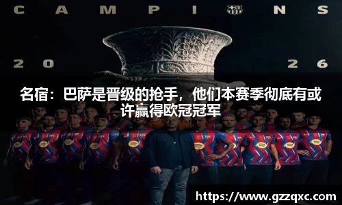 名宿：巴萨是晋级的抢手，他们本赛季彻底有或许赢得欧冠冠军
